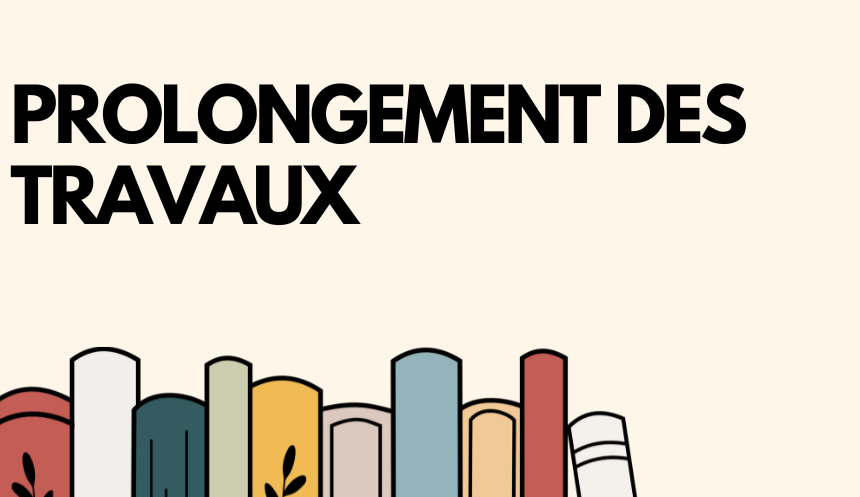 PROLONGEMENT DES TRAVAUX DE LA BIBLIOTHÈQUE