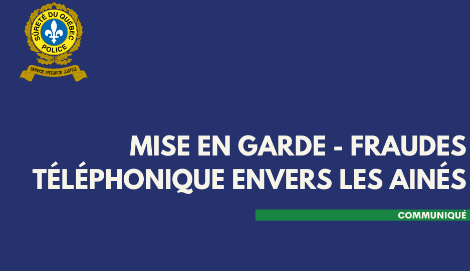 MISE EN GARDE – FRAUDE TÉLÉPHONIQUE ENVERS LES AINÉS