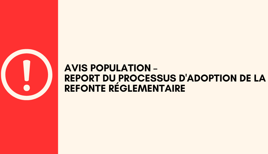 ⚠AVIS À LA POPULATION – REPORT DU PROCESSUS D’ADOPTION DE LA REFONTE RÉGLEMENTAIRE ⚠