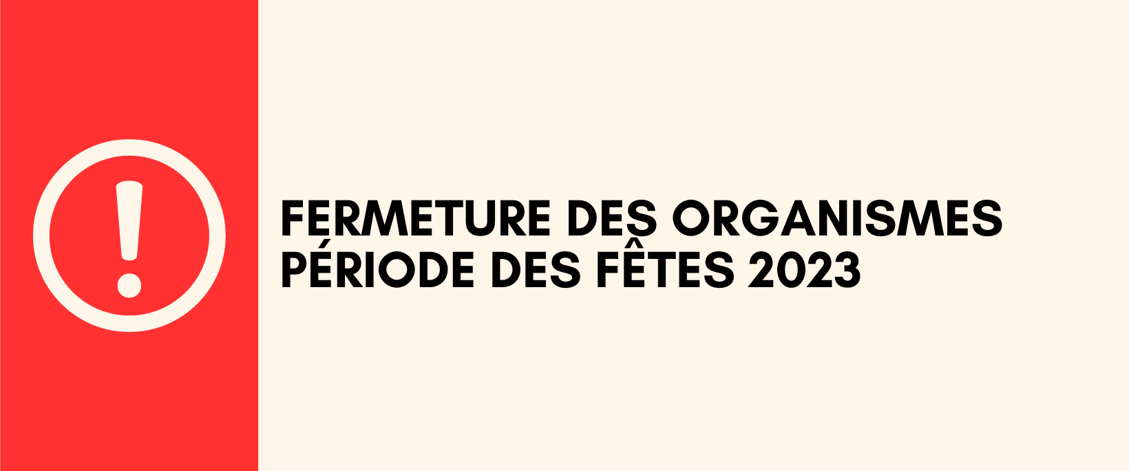 FERMETURE DES ORGANISMES  – PÉRIODE DES FÊTES