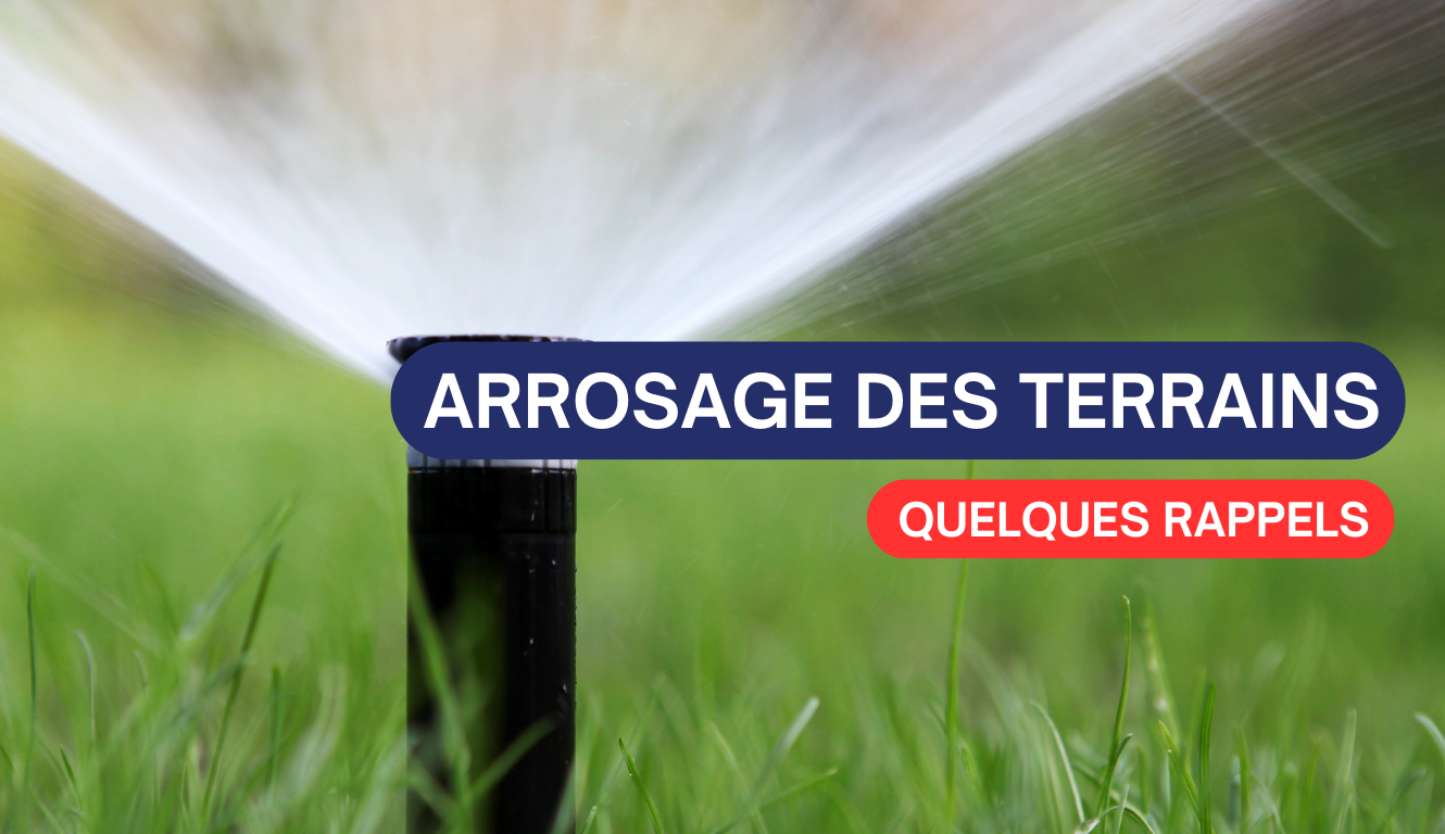ARROSAGE DES TERRAINS – QUELQUES RAPPELS 💧