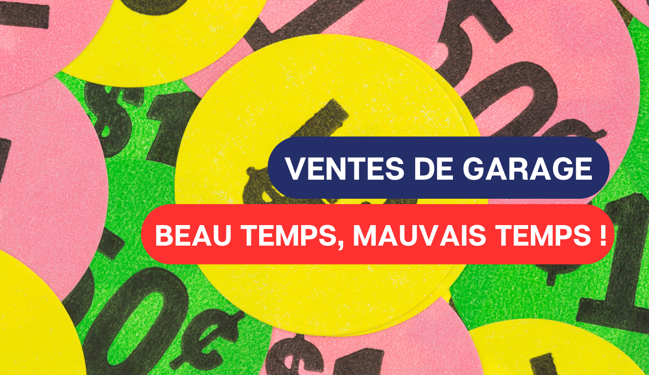 VENTES DE GARAGE – BEAU TEMPS, MAUVAIS TEMPS ! 📦