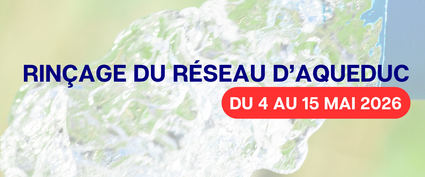 RINÇAGE DU RÉSEAU D&rsquo;AQUEDUC – 4 AU 15 MAI 2026🚰
