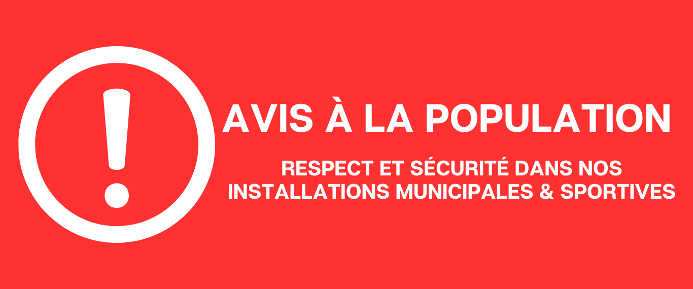 AVIS À LA POPULATION – RESPECT & SÉCURITÉ DANS NOS INSTALLATIONS MUNICIPALES ET SPORTIVES